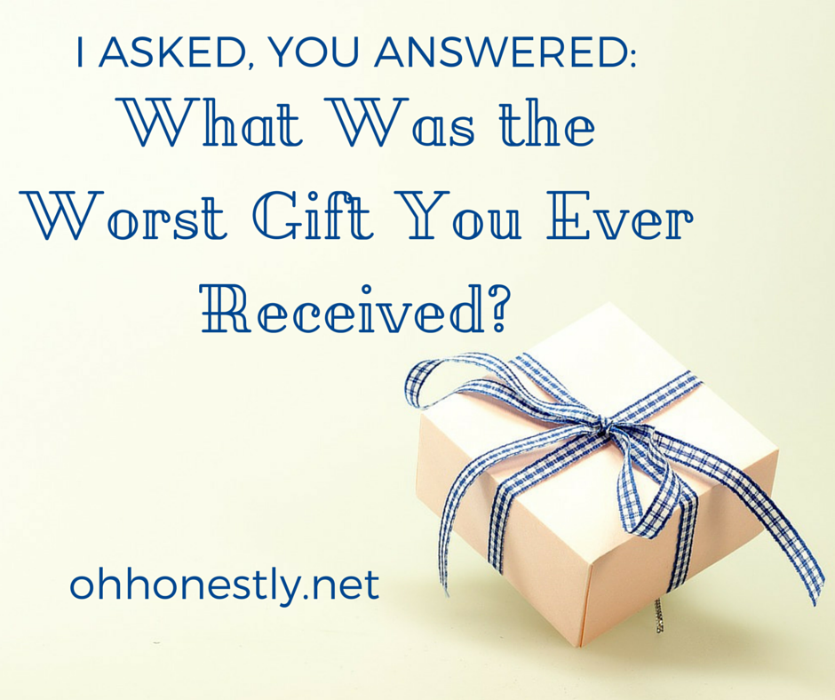 Tell us: What's the best, or worst, gift you've ever received