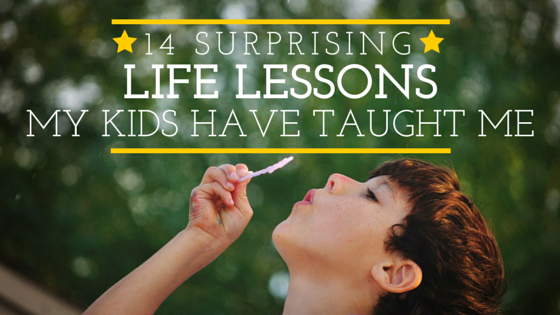 14 Surprising Life Lessons My Kids Have Taught Me