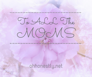 To All the Moms