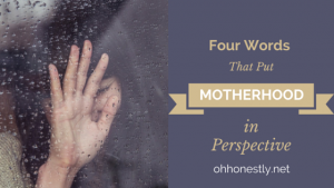 Four Words That Put Motherhood in Perspective