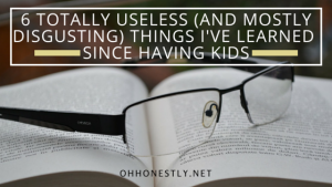 6 Totally Useless (and Mostly Disgusting) Things I've Learned Since Having Kids
