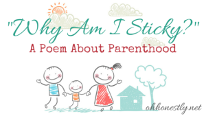 A Poem About Parenthood- Why Am I Sticky?